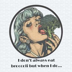 i don't always eat broccoli but when i do png1