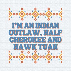 indian outlaw half cherokee and hawk tuah svg
