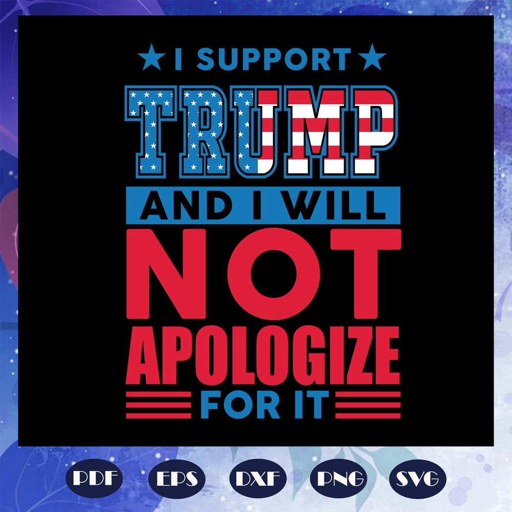 Best SVG For Voters - I Support Trump And I Will Not Apologize For It SVG.jpg