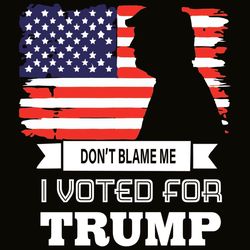 do not blame me i voted for trump svg support trump svg