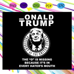 donald trump - the d is missing because it's in every hater's mouth svg