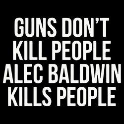 guns don't kill people alec baldwin kills people - donald trump svg