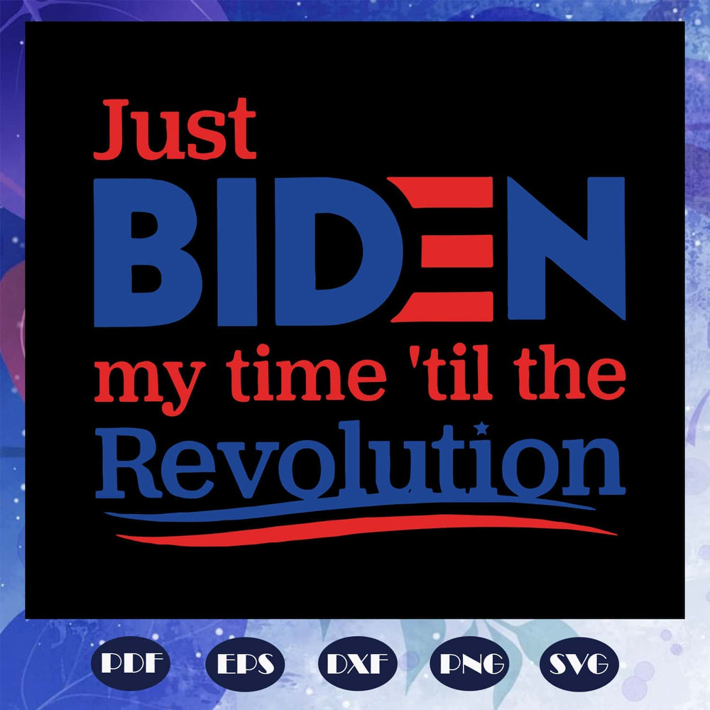 Just Biden My Time Til The Revolution Joe Biden SVG Anti Trump SVG Republican Biden SVG.jpg