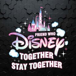 friend who disney together stay together castle png