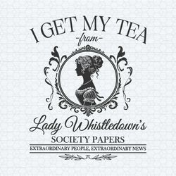i get my tea from lady whistledowns society paper svg