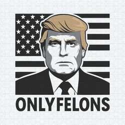 donald trump only felons onlyfans funny svg