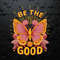 WikiSVG-Be-The-Good-Butterfly-Quotes-Kindness-SVG.jpg