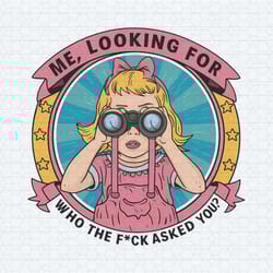 funny meme me looking for who the fck asked you png