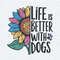 ChampionSVG-Life-Is-Better-With-Dogs-Sunflower-Dog-Love-PNG.jpg