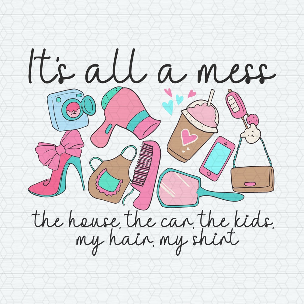 ChampionSVG-1603241065-its-all-a-mess-the-house-the-car-svg-1603241065png.jpeg