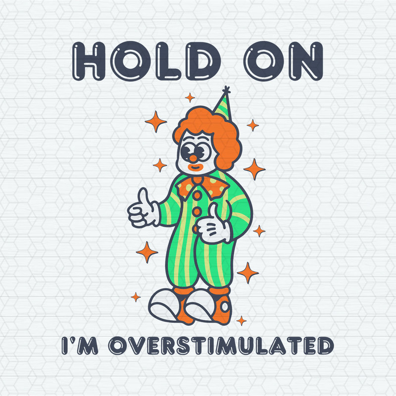 ChampionSVG-1303241018-hold-on-im-overstimulated-funny-clown-svg-1303241018png.jpeg