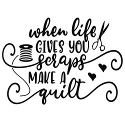 when life gives you scraps make a quilt svg sewing svg i love quilting svg