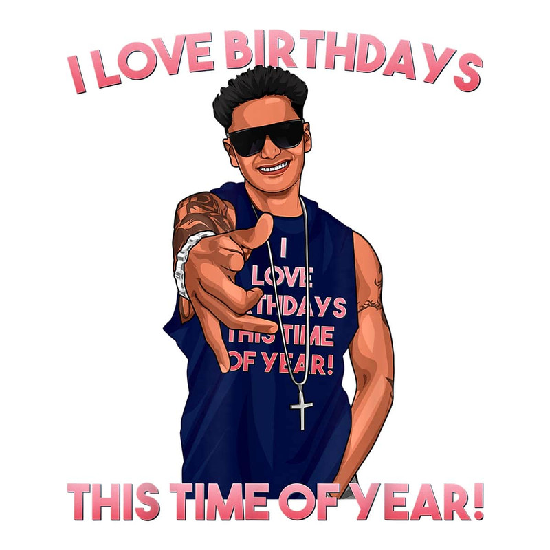 tb130322004-i-love-birthdays-this-time-of-year-funny-pauly-d-birthday-svg-birthday-svg-dj-svg-dj-pauly-d-svg-tb130322004jpg.jpg