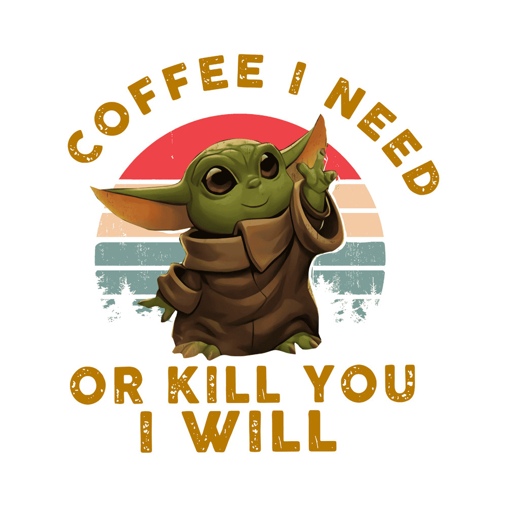 tb230122009-coffee-i-need-or-kill-you-i-will-png-baby-yoda-png-star-wars-png-baby-yoda-coffee-png-tb230122009png.png
