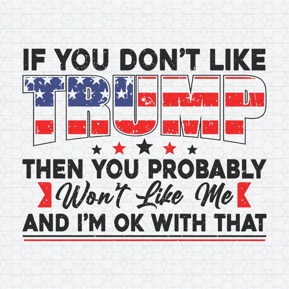 ChampionSVG-0904241052-if-you-dont-like-trump-then-you-probably-wont-like-me-svg-0904241052png.jpeg