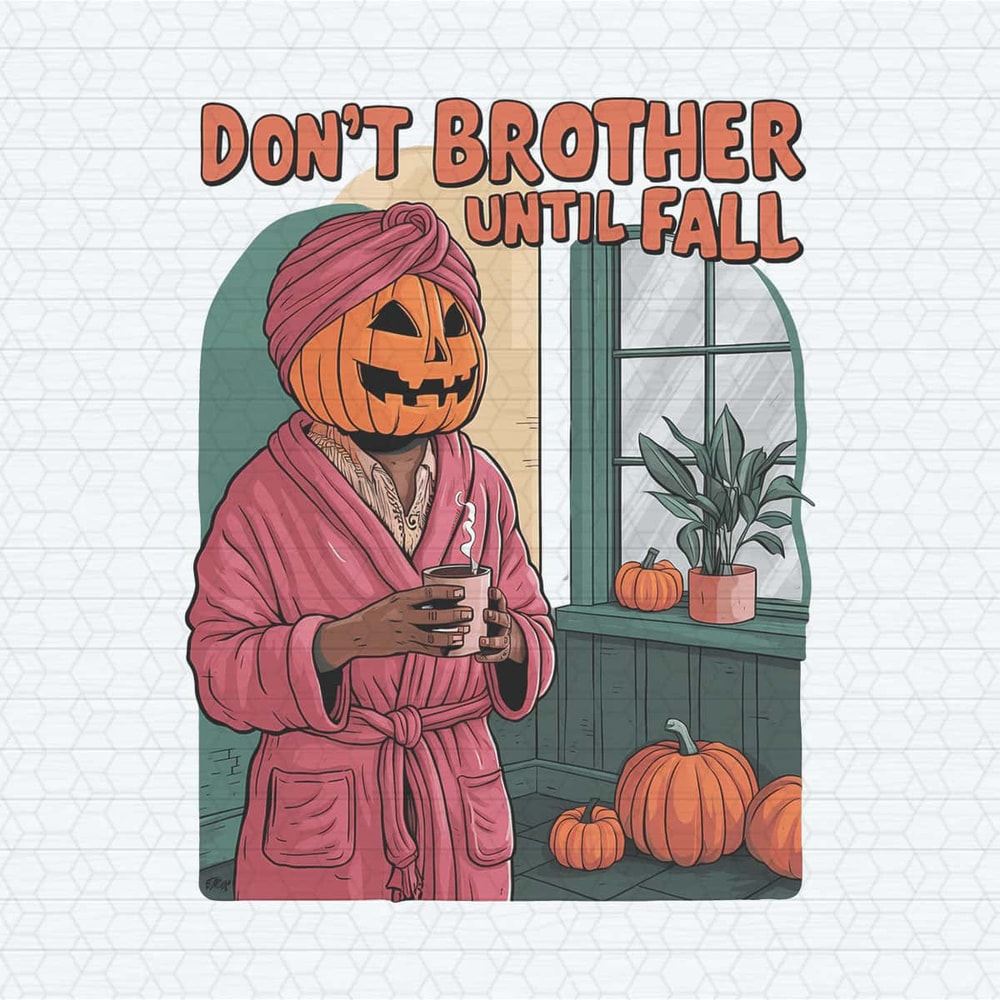 Don't Brother Until Fall Halloween Vibes PNG.jpg