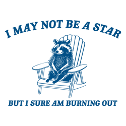 I May Not Be A Star But I Sure Am Burning Out SVG