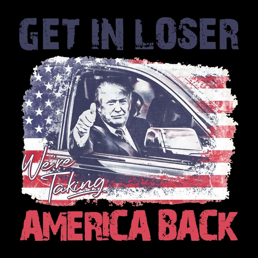 Only PNG Trump Get In Loser We Are Taking America Back PNG File Digital.jpg