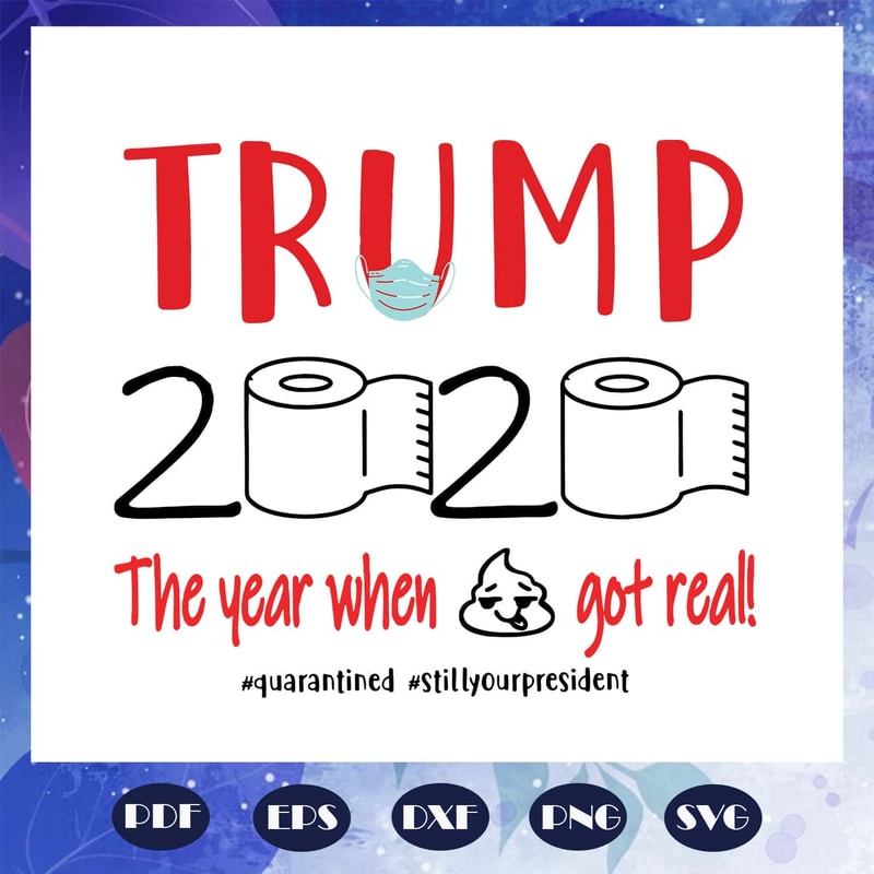 Trump 2020 The Year When Shit Got Real SVG Still Your President SVG.jpg