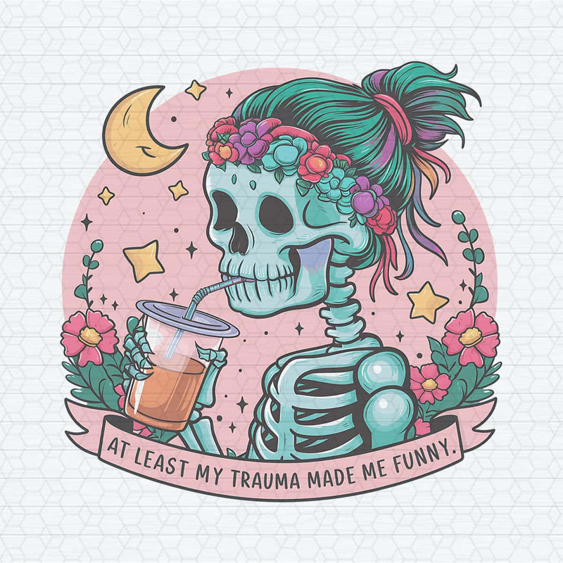Skeleton Funny At Least My Trauma Made Me Funny PNG.jpg