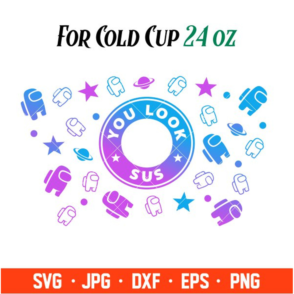 You Look Sus Among Us Full Wrap Svg, Starbucks Svg, Coffee Ring Svg, Cold Cup Svg, Cricut, Silhouette Vector Cut File 1.jpg