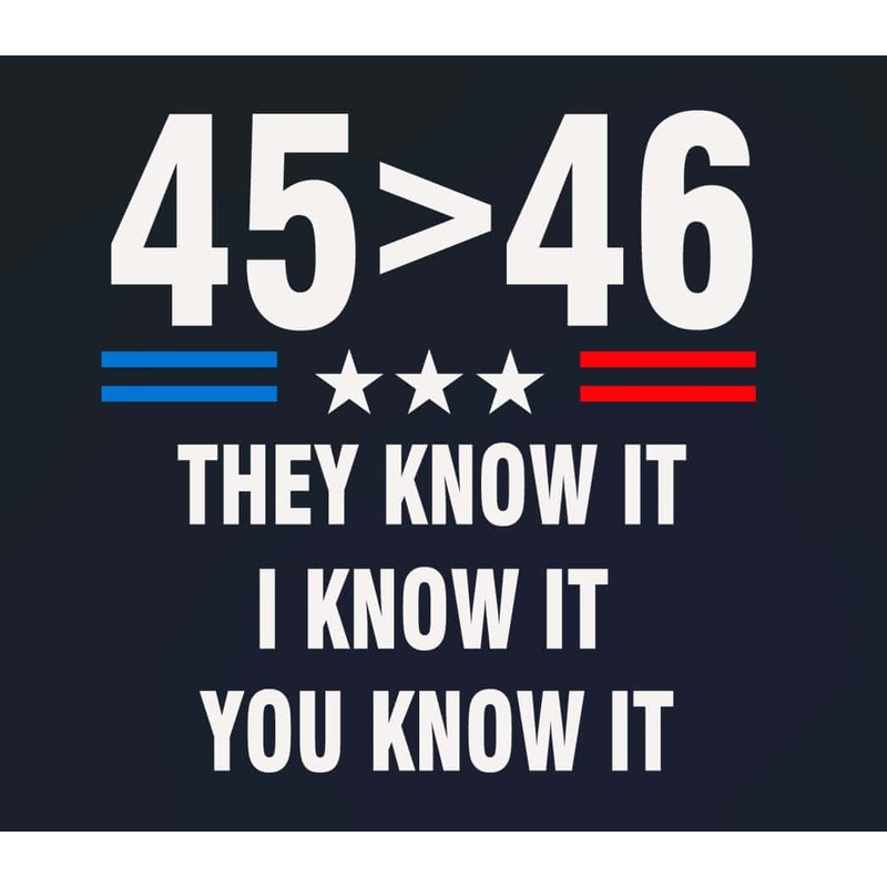 45 Is Greater Than 46 They Know It Funny Trump 2024 SVG I Support Trump.jpg
