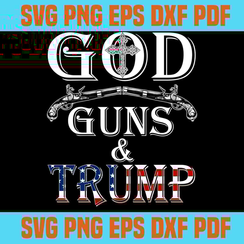 God Guns And Trump SVG President Trump SVG Cricut Silhouette.jpg