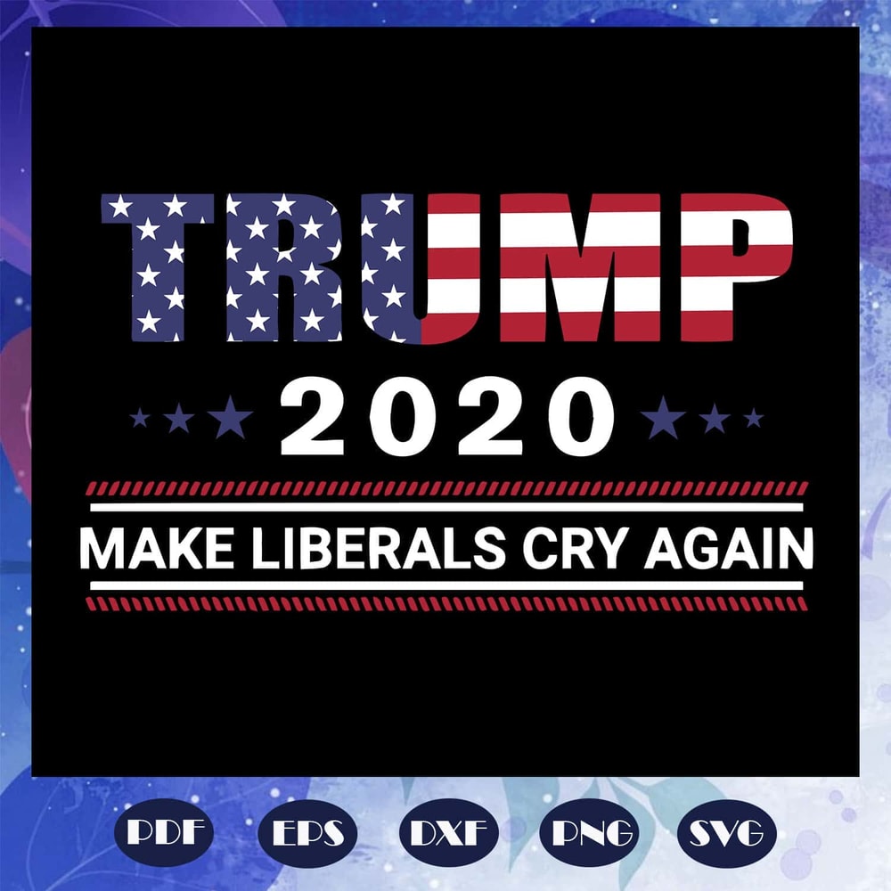 Trump 2020 Make Liberals Cry Again SVG Best SVG For Voter Instant Download.jpg