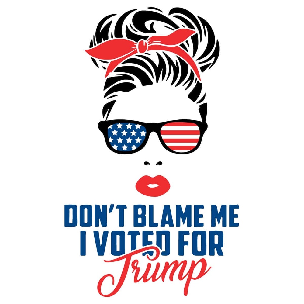 Trump Mom Quote - Don't Blame Me I Voted For Trump Messy Bun Momlife SVG.jpg