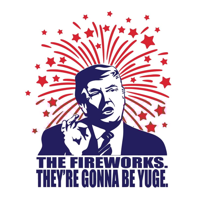Trump The Fireworks Theyre Gonna Be Yuge SVG Trump Fireworks July 4th SVG USA Fireworks.jpg