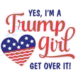 us flag heart yes i'm a trump girl get over it svg america vote election day us election trump president
