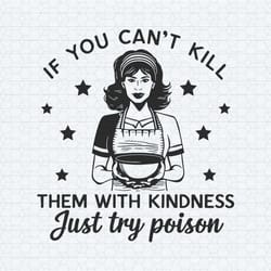 funny quotes if you cant kill them with kindness just try poison svg
