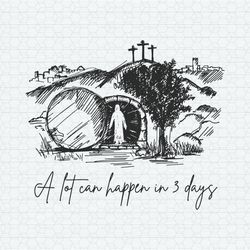 A Lot Can Happen In 3 Days Easter Is For Jesus SVG