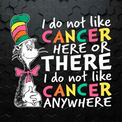 I Do Not Like Cancer Here Or There SVG
