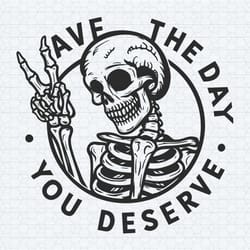 have the day you deserve funny svg
