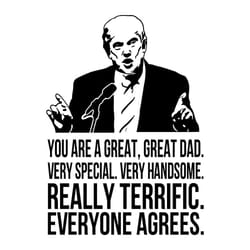 father's day funny quote - you are great great dad very special very handsome trump sayings svg