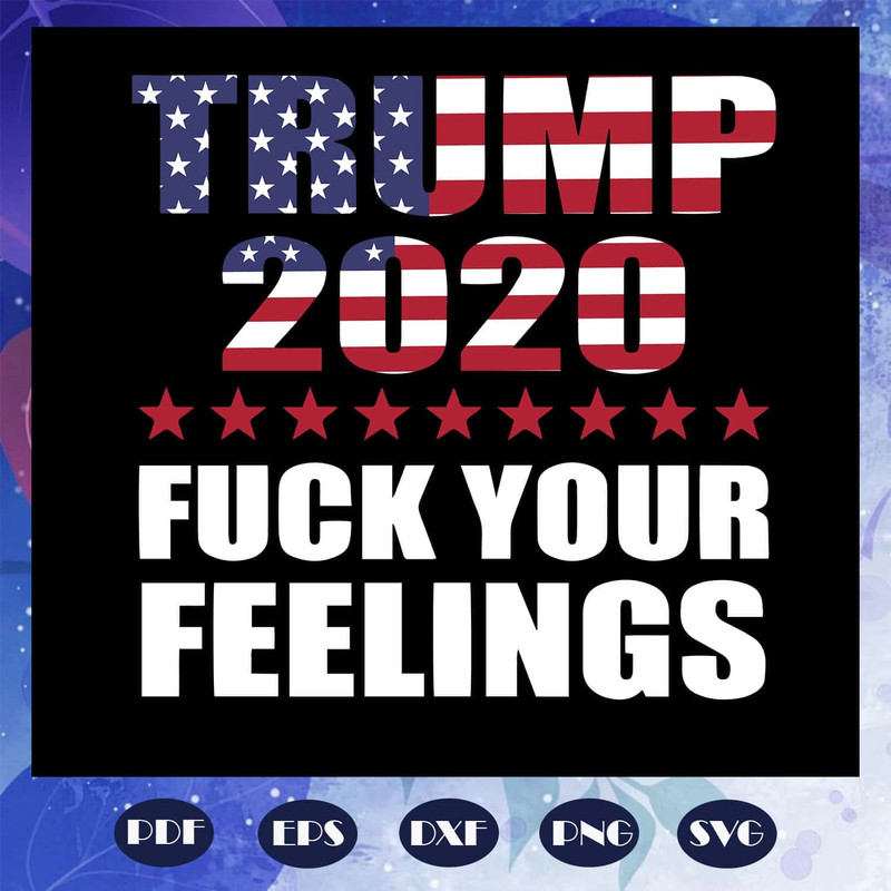Trump 2020 Your Feelings SVG American President Files For Silhouette Cricut SVG Dxf Eps PNG Instant Download.jpg