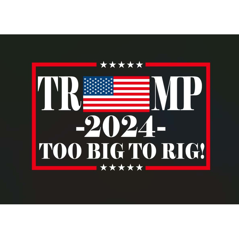 Trump 2024 Too Big To Rig Political Quote SVG Support Trump 2024.jpg