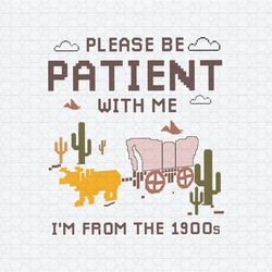 Please Be Patient With Me I'm From The 1900s SVG