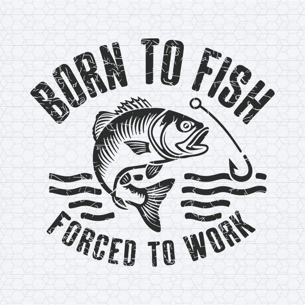 ChampionSVG-Fishing-Born-To-Fish-Forced-To-Work-Mens-Gift-For-Him-SVG.jpg