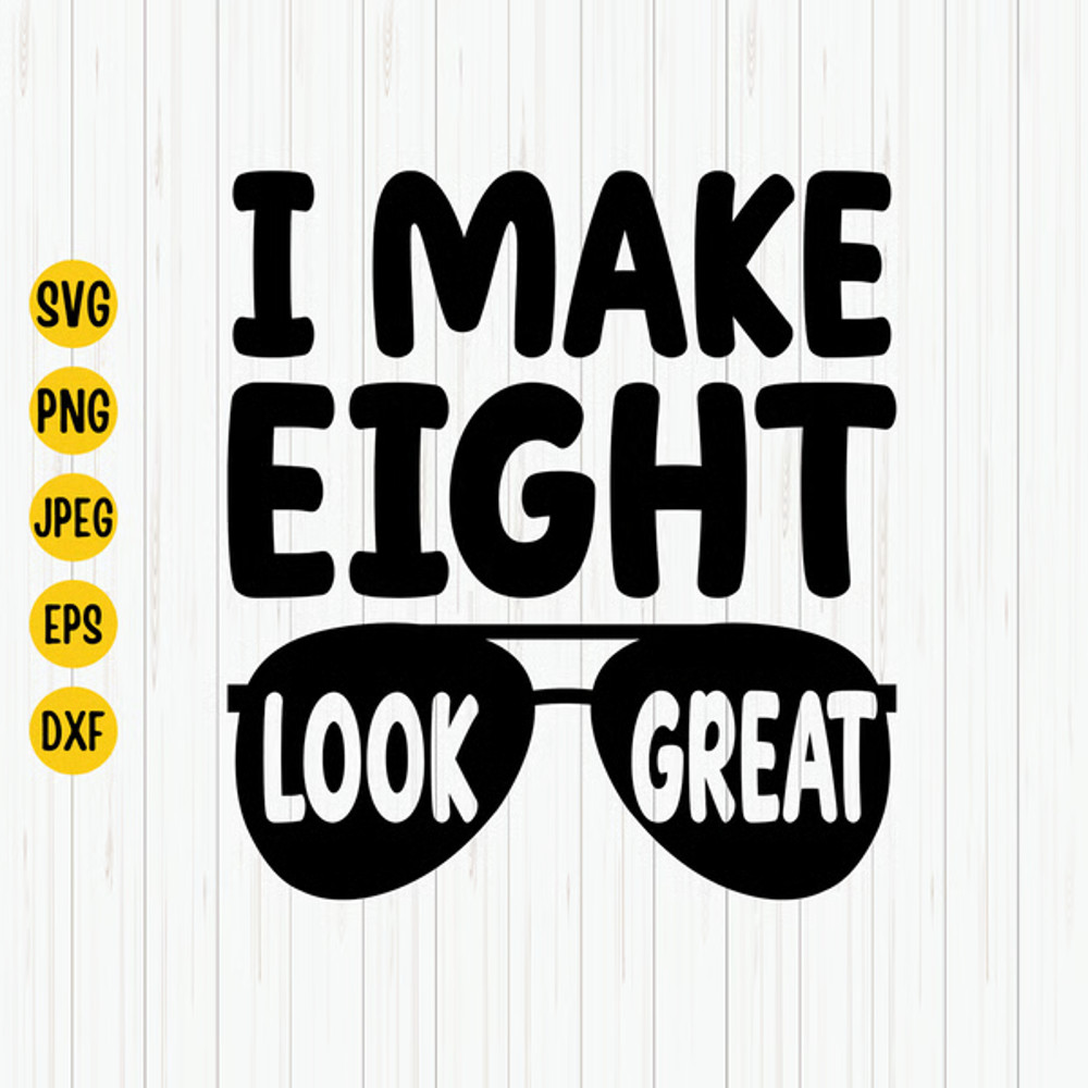 I Make 8 Look Great Svg, 8th Birthday Svg, Eighth Birthday Svg, Eigh Years Old Svg.png
