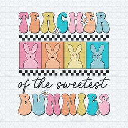 Teacher Of The Sweetest Bunnies SVG