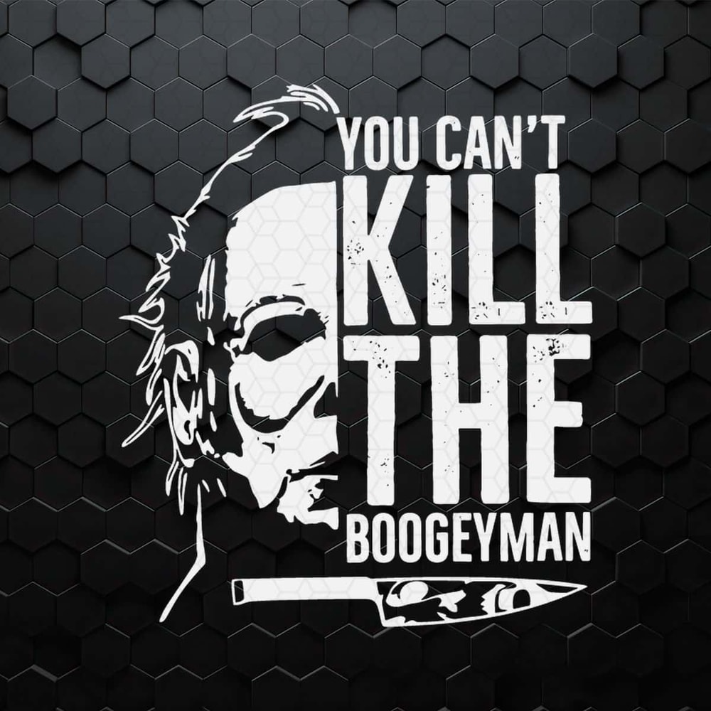 Michael Myers You Can't Kill The Boogeyman SVG.jpg