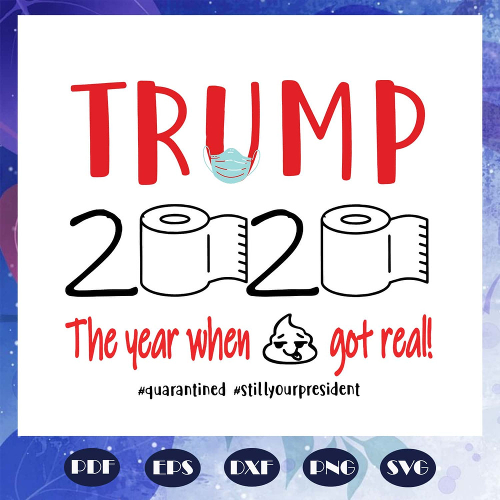 Trump 2020 The Year When Shit Got Real SVG Still Your President SVG.jpg