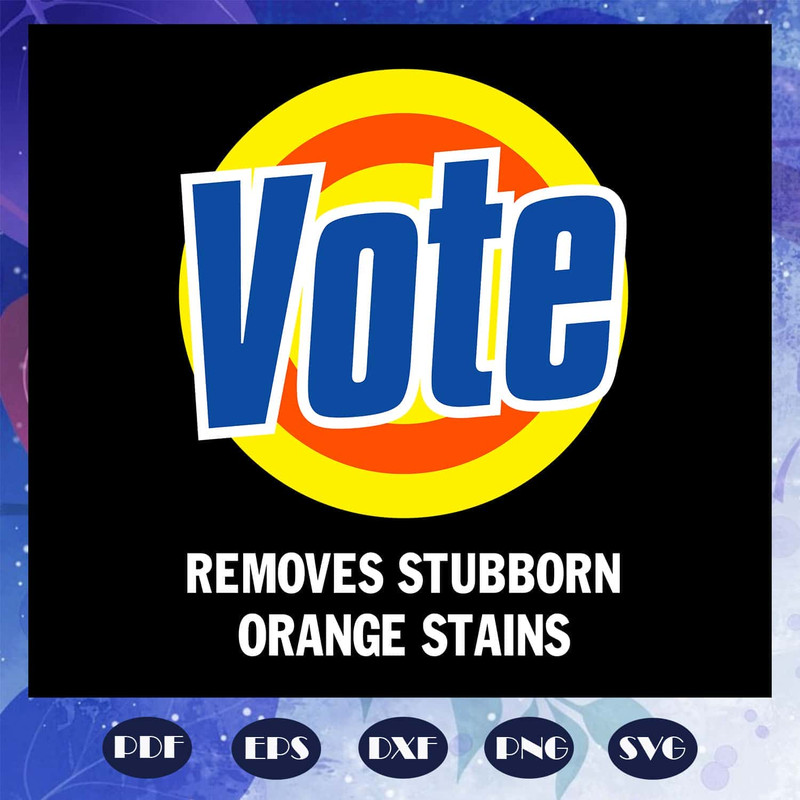 Vote Removes Stubborn Orange Stains Trump SVG Anti Donald Trump For President 2020.jpg