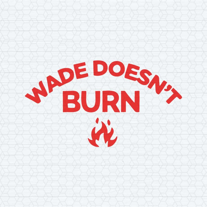 ChampionSVG-Wade-Doesnt-Burn-Funny-Saying-SVG.jpg