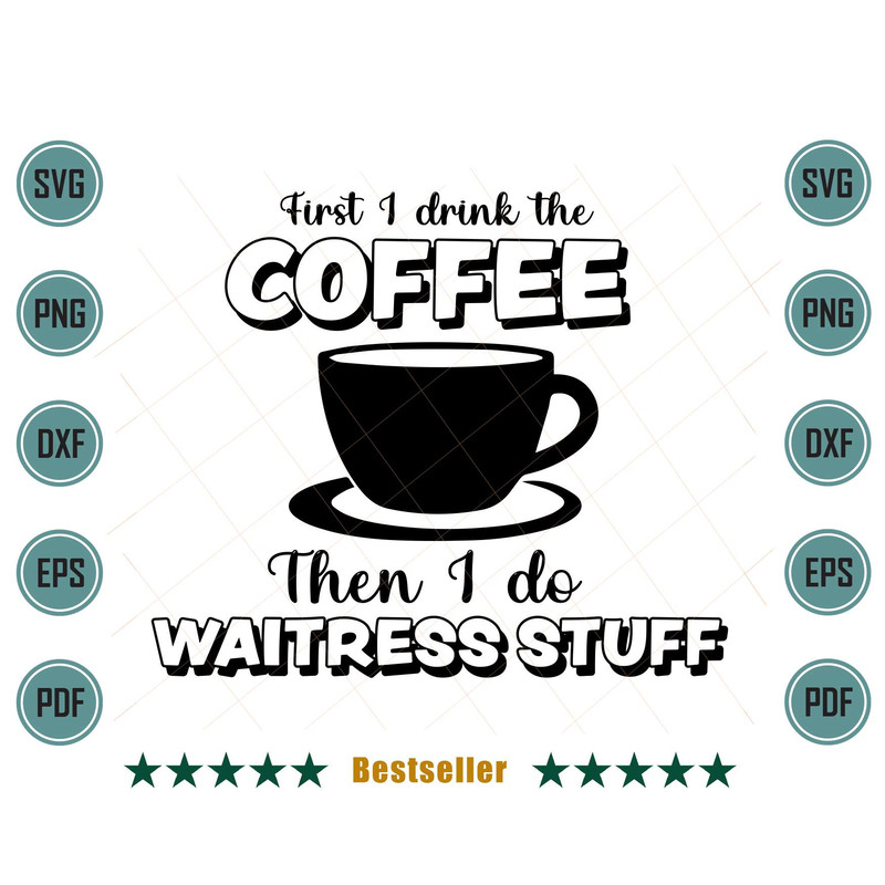 First-I-Drink-The-Coffee-Then-I-Do-Waitress-Stuff-Funny-Waitress-Svg-JB150721HT44.jpg