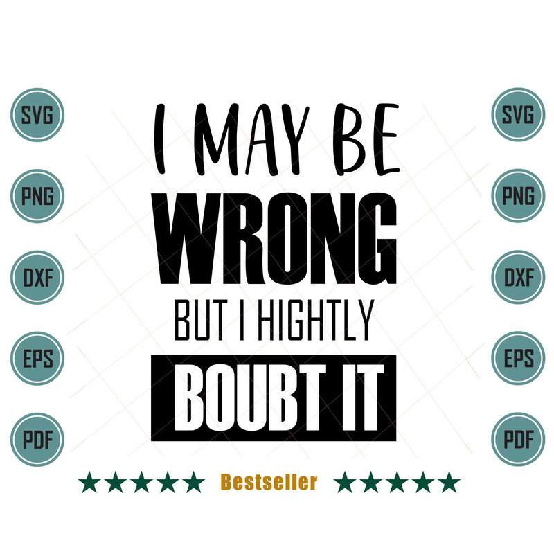 I-May-Be-Wrong-But-I-Highly-Doubt-It-Funny-Girl-Quote-Svg-TD030721HT31.jpg