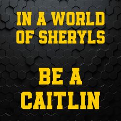 In A World Of Sheryls Be A Caitlin SVG