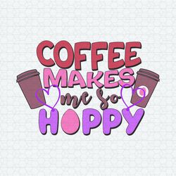 Funny Coffee Makes Me So Hoppy Easter SVG
